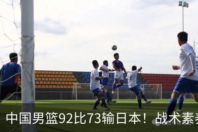 中国男篮92比73输日本！战术素养差的不止一点，世界杯还能出吗？