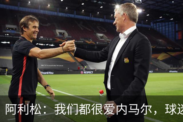 阿利松：我们都很爱内马尔，球迷的欢呼体现了我们对他回归的感受